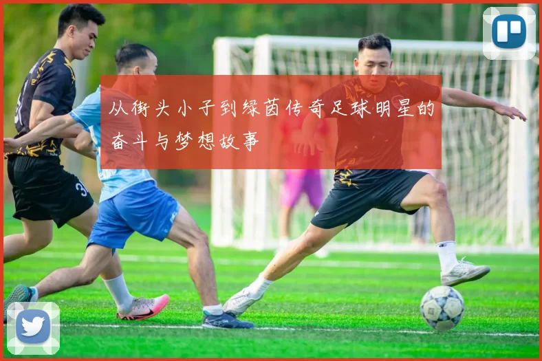 从街头小子到绿茵传奇足球明星的奋斗与梦想故事